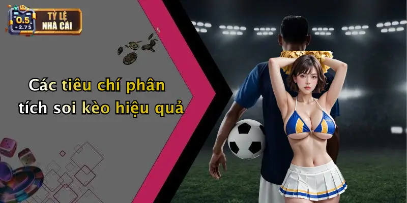 SOI KÈO 3 Các tiêu chí phân tích soi kèo hiệu quả