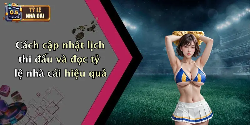 Lịch Thi Đấu 3 Cách cập nhật lịch thi đấu và đọc tỷ lệ nhà cái hiệu quả