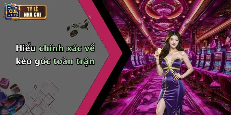 Mẹo Cá Cược Kèo Góc Toàn Trận Hiệu Quả: Bí Quyết Thắng Lớn 1 Hiểu chính xác về kèo góc toàn trận