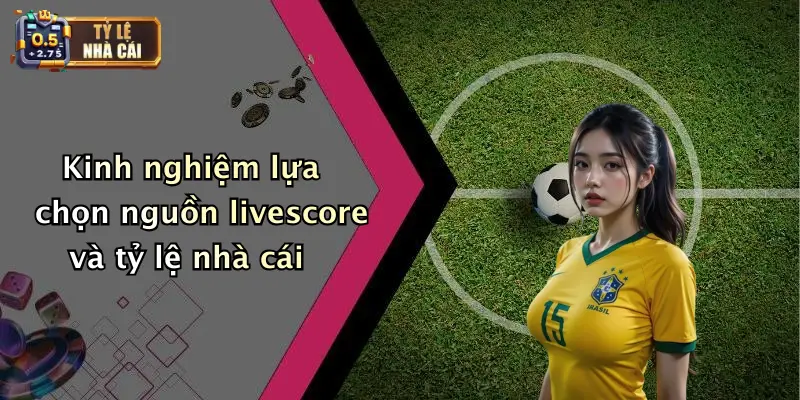 Livescore 4 Kinh nghiệm lựa chọn nguồn livescore và tỷ lệ nhà cái