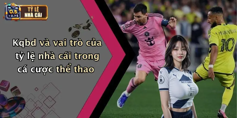 KQBD 1 Kqbd và vai trò của tỷ lệ nhà cái trong cá cược thể thao