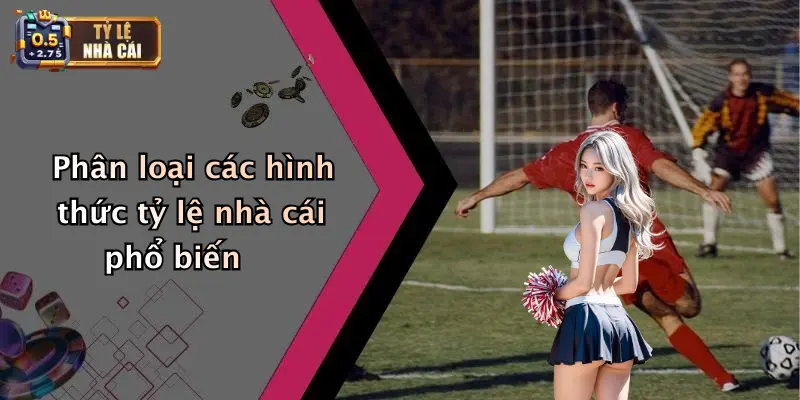 SOI KÈO 2 Phân loại các hình thức tỷ lệ nhà cái phổ biến