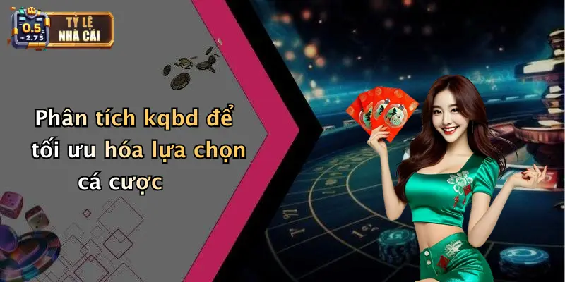 KQBD 3 Phân tích kqbd để tối ưu hóa lựa chọn cá cược
