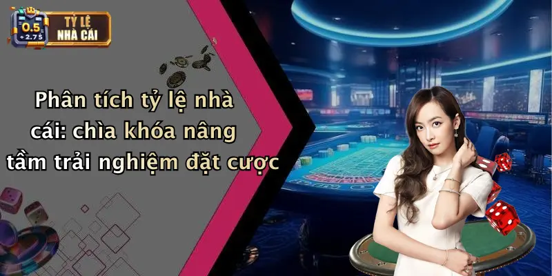 Nhà Cái Uy Tín 2 Phân tích tỷ lệ nhà cái: chìa khóa nâng tầm trải nghiệm đặt cược