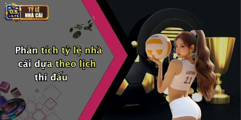Lịch Thi Đấu 2 Phân tích tỷ lệ nhà cái dựa theo lịch thi đấu
