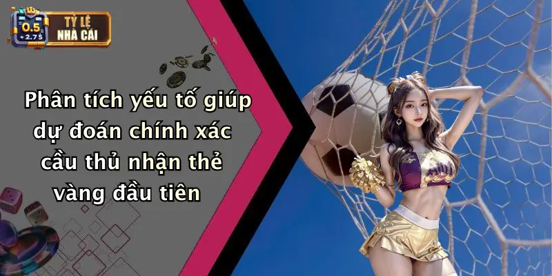 Phân tích yếu tố giúp dự đoán chính xác cầu thủ nhận thẻ vàng đầu tiên