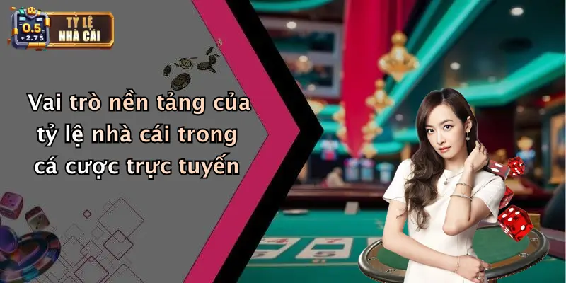 Vai trò nền tảng của tỷ lệ nhà cái trong cá cược trực tuyến