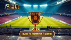 Kèo cược siêu cúp Tây Ban Nha: Cẩm nang soi kèo và phân tích chuyên sâu